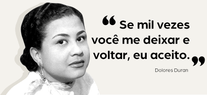 Se mil vezes você me deixar e voltar, eu aceito. Dolores Duran