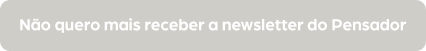 Não quero mais receber esta newsletter