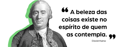 A beleza das coisas existe no espírito de quem as contempla. David Hume 