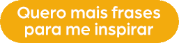 Quero mais frases para me inspirar