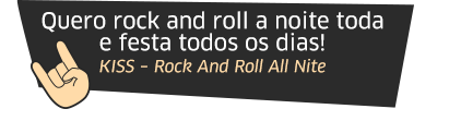 Quero rock and roll a noite toda e festa todos os dias!